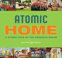 Atomic Home : A Guided Tour of the American Dream