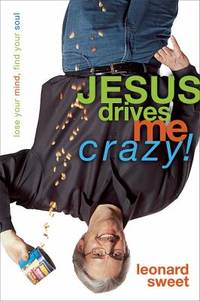Jesus Drives Me Crazy! : Lose Your Mind, Find Your Soul