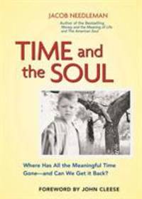Time and the Soul : Where Has All the Meaningful Time Gone -- and Can We Get It Back?