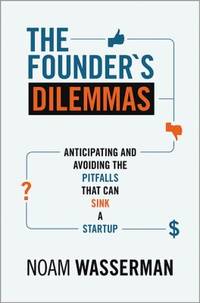The Founder′S Dilemmas : Anticipating and Avoiding the Pitfalls That Can Sink a Startup