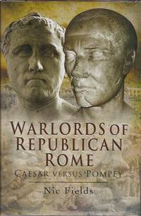 Warlords of Republican Rome: Caesar Versus Pompey by Nic Fields - Hardcover - Cloth/dust jacket and mylar wrapped octavo - 2008 - from San Francisco Book Company (SKU: P27759)