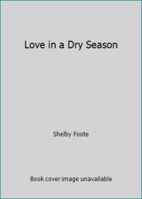 Love in a Dry Season by Shelby Foote - 1979