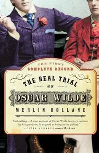 The Real Trial of Oscar Wilde: The First Uncensored Transcript of the Trial of Oscar Wilde Vs. John Douglas (Marquess of Queensberry), 1895