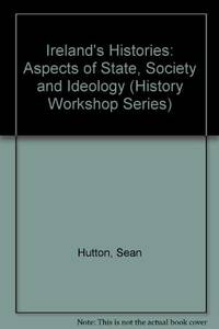 Ireland's Histories: Aspects of State, Society and Ideology (History Workshop S.)