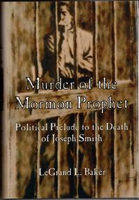 Murder of the Mormon Prophet: The Political Prelude to the Death of Joseph Smith