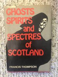 Ghosts Spirits and Spectres of Scotland by Francis Thompson - First Edition - September 1994 - from Three Geese In Flight Celtic Books (SKU: 010358)