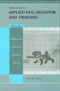 Handbook of Applied Dog Behavior and Training Vol. 2: Etiology and Assessment of Behavior Problems