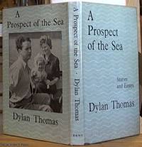 A Prospect of the Sea; and Other Stories and Prose Writings by Thomas, Dylan (Daniel Jones -- Editor) - 1957