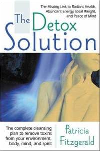 The Detox Solution : The Missing Link to Radiant Health, Abundant Energy, Ideal Weight, and Peace...