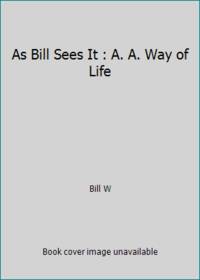 As Bill Sees It : A. A. Way of Life