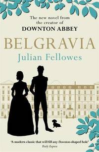 image of Julian Fellowes's Belgravia: Now a major TV series, from the creator of DOWNTON ABBEY