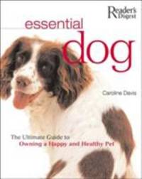 Essential Dog : The Ultimate Guide to Owning a Happy and Healthy Pet
