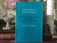 The World in Their Minds Information Processing, Cognition, and Perception in Foreign Policy Decisionmaking