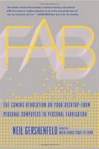 Fab : The Coming Revolution on Your Desktop - From Personal Computers to Personal Fabrication