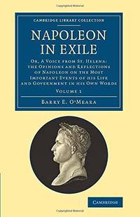 cover of Napoleon in Exile: Or, A Voice from St. Helena: The Opinions and Reflections of Napoleon on the Most Important Events of his Life and Government in his Own Words