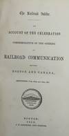 The Railroad Jubilee: An Account of the Celebration Commemorative of the Opening of Railroad Communication between Boston and Canada, September 17th, 18th, and 19th, 1851
