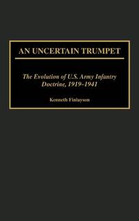An Uncertain Trumpet: The Evolution of U.S. Army Infantry Doctrine, 1919-1941