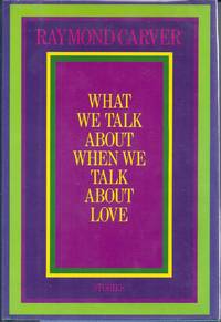 WHAT WE TALK ABOUT WHEN WE TALK ABOUT LOVE by CARVER, Raymond - 1981