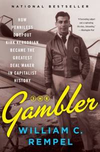 The Gambler : How Penniless Dropout Kirk Kerkorian Became the Greatest Deal Maker in Capitalist...