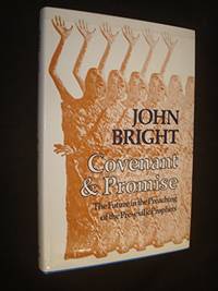 Covenant and Promise: Future in the Preaching of the Pre-exilic Prophets by Bright, John