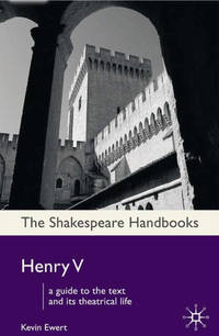 Henry V: A Guide to the Text and its Theatrical Life: 49 (Shakespeare Handbooks)