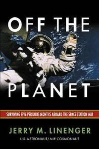 Off the Planet : Surviving Five Perilous Months Aboard the Space Station Mir by Jerry M. Linenger - 2000