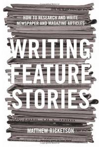 Writing Feature Stories: How to research and write newspaper and magazine articles