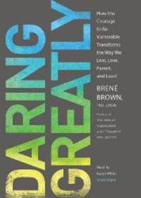 image of Daring Greatly: How the Courage to Be Vulnerable Transforms the Way We Live, Love, Parent, and Lead