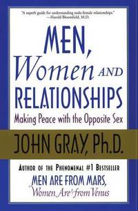 Men Women and Relationships: Making Peace With the Opposite Sex