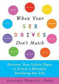 When Your Sex Drives Don't Match : Discover Your Libido Types to Create a Mutually Satisfying Sex...