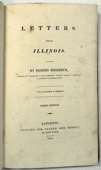 LETTERS FROM ILLINOIS. BY MORRIS BIRKBECK, AUTHOR OF "NOTES ON A TOUR THROUGH FRANCE," AND OF "NOTES ON A JOURNEY IN AMERICA," &C. THIRD EDITION