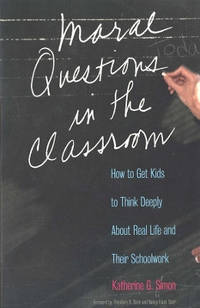 Moral Questions in the Classroom: How to Get Kids to Think Deeply about Real Life and Their...