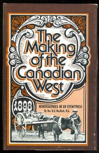 THE MAKING OF THE CANADIAN WEST; BEING THE REMINISCENCES OF AN EYE-WITNESS. by MacBeth, R.G., Rev - 1973