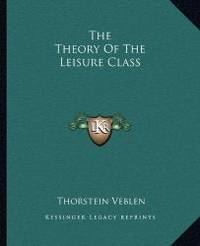 The Theory Of The Leisure Class by Thorstein Veblen - 2010-09-10