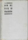 How We Cook in Colorado: Choice Recipes. Contributed by the ladies of the First Baptist Church, Denver