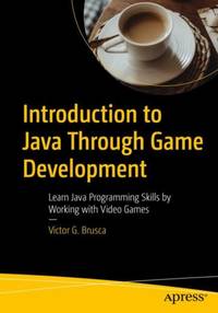 Introduction to Java Through Game Development : Learn Java Programming Skills by Working with...