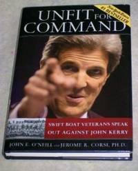 Unfit for Command: Swift Boat Veterans Speak out Against John Kerry by O&#39;Neill, John E. ; Corsi, Jerome R - 2004