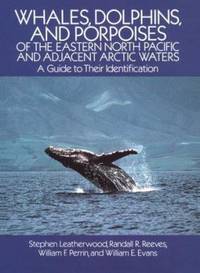 Whales, Dolphins, and Porpoises of the Eastern North Pacific and Adjacent Arctic Waters : A Guide...