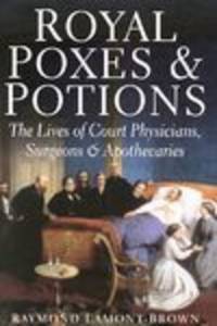 image of Royal Poxes & Potions: the Lives of Royal Physicians, Surgeons and Apothecaries