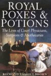 Royal Poxes & Potions: the Lives of Royal Physicians, Surgeons and  Apothecaries