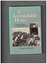 A Formidable Hero; Lt R.H. Gray, VC, DSC, RCNVR