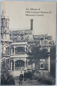 An Album of 19th Century Homes of Shawnee County (Bulletin No. 51 of the Shawnee County...