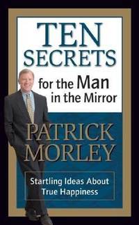 Ten Secrets for the Man in the Mirror - MM for MIM : Startling Ideas about True Happiness