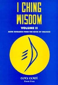I Ching Wisdom Vol. II : Guidance from the Book of Changes