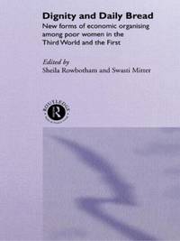 Dignity and Daily Bread: New Forms of Economic Organization Among Poor Women in the Third World and the First