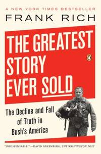The Greatest Story Ever Sold : The Decline and Fall of Truth in Bush's America