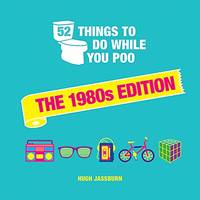52 Things to Do While You Poo: The 1980s Edition: Nostalgic Puzzles, Activities and Trivia to...
