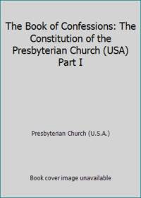 The Book of Confessions: The Constitution of the Presbyterian Church (USA) Part I