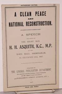 A Clean Peace and National Reconstruction. A Speech Delivered by the Right Hon. H. H. Asquith, M.P., at the Town Hall, Birmingham, On December 11th, 1917