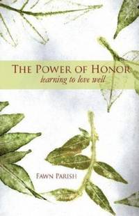 The Power of Honor : Learning to Love Well